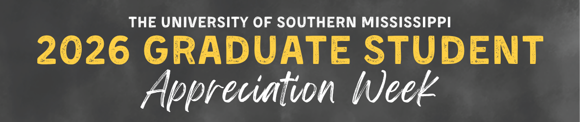 Banner with dark gray background and text, in white, The University of Southern Mississippi, in gold, 2026 Graduate Student, and in white script, Appreciation Week